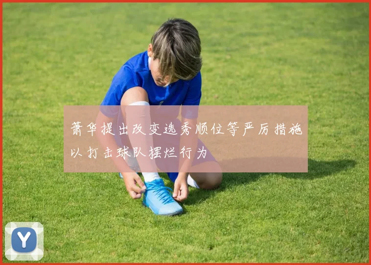 萧华提出改变选秀顺位等严厉措施以打击球队摆烂行为